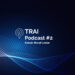 TRAI Podcast2 1