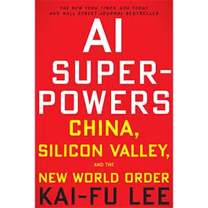 AI Superpowers: China, Silicon Valley and the New World Order