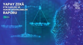 Türkiye Yapay Zeka İnisiyatifi “Yapay Zekâ Etik İlkeleri ve Hukuki Düzenlemeler Raporu”nu yayınladı