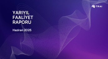 TRAI 2025 Yarıyıl Faaliyet Raporu Yayında!