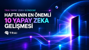 Haftanin En Onemli 10 Yapay Zeka Gelismesi