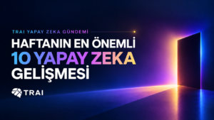 Yapay Zeka Gundeminde Haftanin 10 Gelismesi